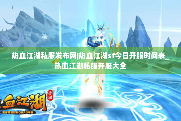 热血江湖私服发布网|热血江湖sf今日开服时间表_热血江湖私服开服大全 热血江湖私服发布网|热血江湖sf今日开服时间表_热血江湖私服开服大全