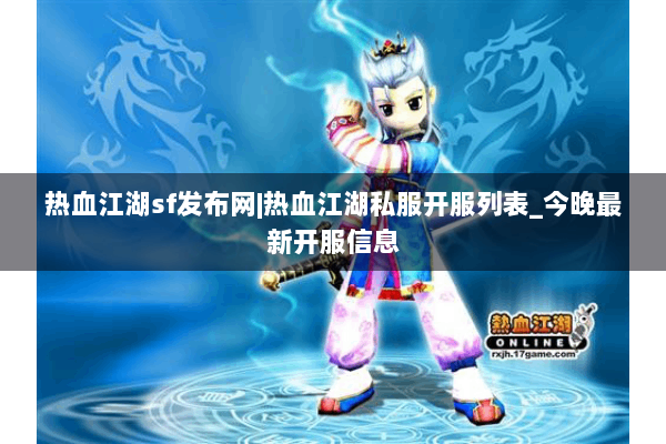 热血江湖sf发布网|热血江湖私服开服列表_今晚最新开服信息