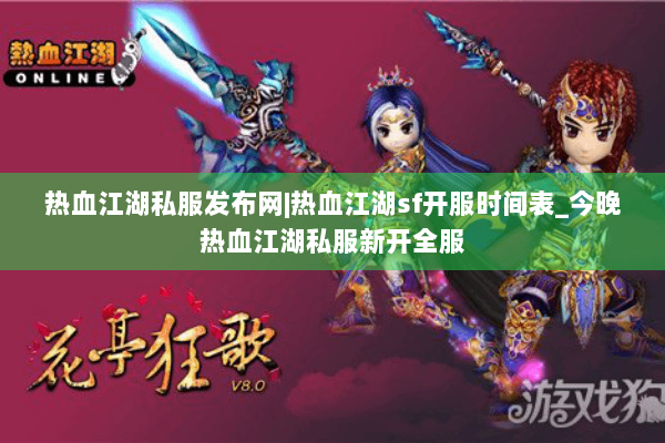 热血江湖私服发布网|热血江湖sf开服时间表_今晚热血江湖私服新开全服 热血江湖私服发布网|热血江湖sf开服时间表_今晚热血江湖私服新开全服