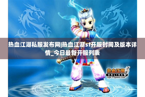 热血江湖私服发布网|热血江湖sf开服时间及版本详情_今日最新开服列表 热血江湖私服发布网|热血江湖sf开服时间及版本详情_今日最新开服列表