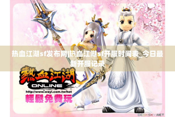 热血江湖sf发布网|热血江湖sf开服时间表_今日最新开服记录