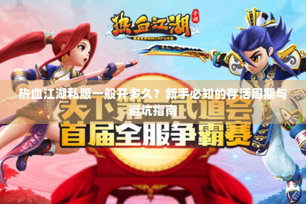 热血江湖私服一般开多久?新手必知的存活周期与避坑指南 热血江湖私服一般开多久?新手必知的存活周期与避坑指南