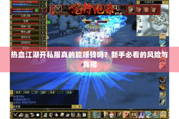 热血江湖开私服真的能赚钱吗?新手必看的风险与真相 热血江湖开私服真的能赚钱吗?新手必看的风险与真相