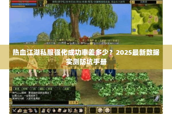 热血江湖私服强化成功率差多少?2025最新数据实测防坑手册 热血江湖私服强化成功率差多少?2025最新数据实测防坑手册