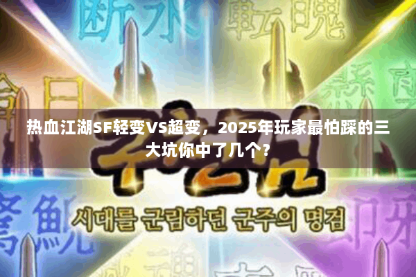 热血江湖SF轻变VS超变,2025年玩家最怕踩的三大坑你中了几个? 热血江湖SF轻变VS超变,2025年玩家最怕踩的三大坑你中了几个?