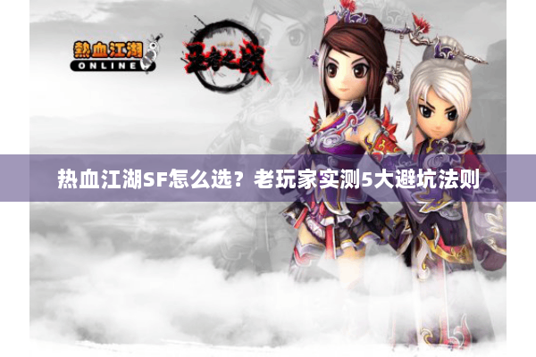 热血江湖SF怎么选？老玩家实测5大避坑法则