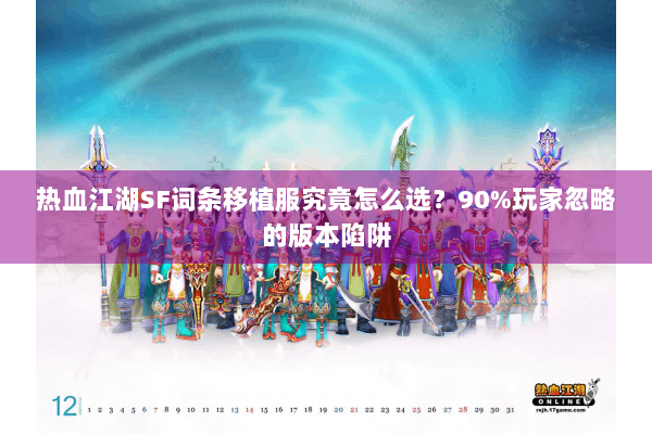 热血江湖SF词条移植服究竟怎么选？90%玩家忽略的版本陷阱