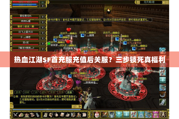热血江湖SF首充服充值后关服?三步锁死真福利 热血江湖SF首充服充值后关服?三步锁死真福利