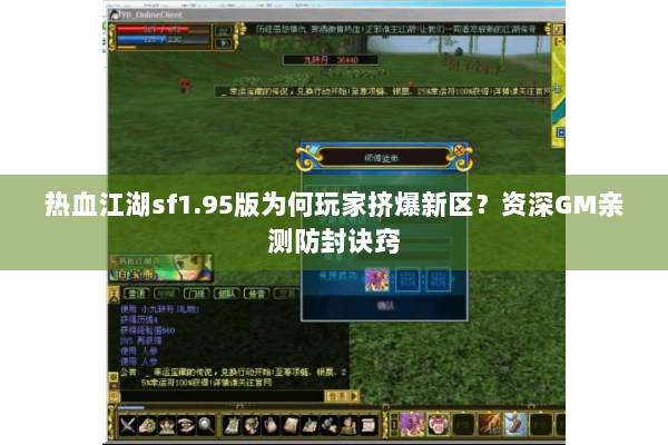 热血江湖sf1.95版为何玩家挤爆新区?资深GM亲测防封诀窍 热血江湖sf1.95版为何玩家挤爆新区?资深GM亲测防封诀窍