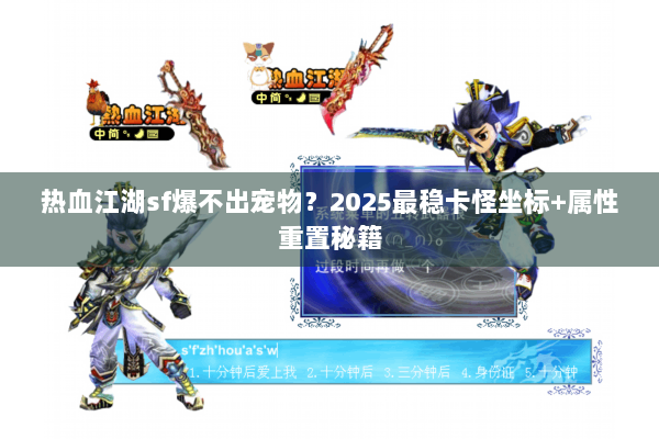 热血江湖sf爆不出宠物?2025最稳卡怪坐标+属性重置秘籍 热血江湖sf爆不出宠物?2025最稳卡怪坐标+属性重置秘籍