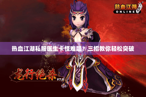 热血江湖私服医生卡怪难题？三招教你轻松突破