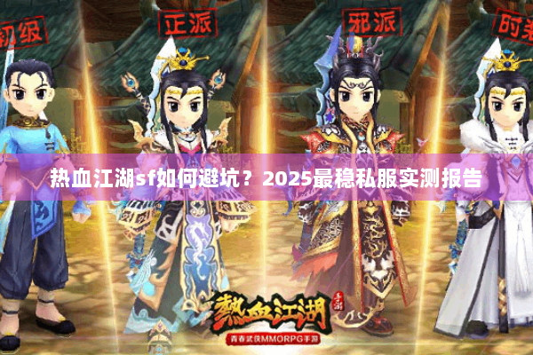 热血江湖sf如何避坑？2025最稳私服实测报告