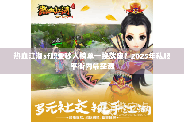 热血江湖sf职业秒人榜单一换就废?2025年私服平衡内幕实测 热血江湖sf职业秒人榜单一换就废?2025年私服平衡内幕实测