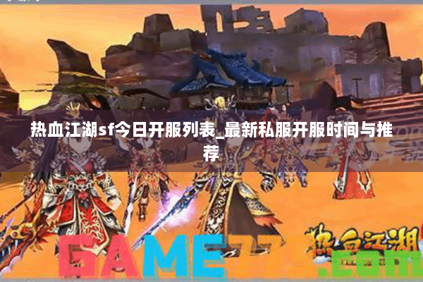 热血江湖sf今日开服列表_最新私服开服时间与推荐 热血江湖sf今日开服列表_最新私服开服时间与推荐