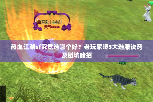 热血江湖sf究竟选哪个好?老玩家曝3大选服诀窍及避坑暗招 热血江湖sf究竟选哪个好?老玩家曝3大选服诀窍及避坑暗招