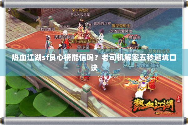 热血江湖sf良心榜能信吗？老司机解密五秒避坑口诀