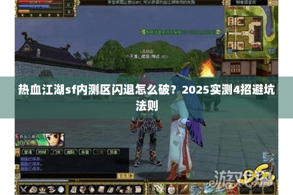 热血江湖sf内测区闪退怎么破？2025实测4招避坑法则