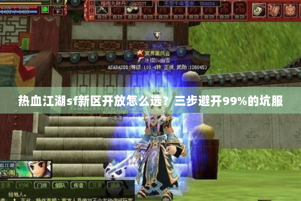 热血江湖sf新区开放怎么选？三步避开99%的坑服