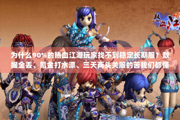 为什么90%的热血江湖玩家找不到稳定长期服?数据全丢、氪金打水漂、三天两头关服的苦我们都懂。2025年最离谱的案例,某知名私服运营26天卷款800万跑路(来源,7月江湖防骗联盟报告)但只要掌握这套方法,你也能锁定真正的养老级私服 为什么90%的热血江湖玩家找不到稳定长期服?数据全丢、氪金打水漂、三天两头关服的苦我们都懂。2025年最离谱的案例,某知名私服运营26天卷款800万跑路(来源,7月江湖防骗联盟报告)但只要掌握这套方法,你也能锁定真正的养老级私服