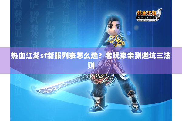 热血江湖sf新服列表怎么选?老玩家亲测避坑三法则 热血江湖sf新服列表怎么选?老玩家亲测避坑三法则