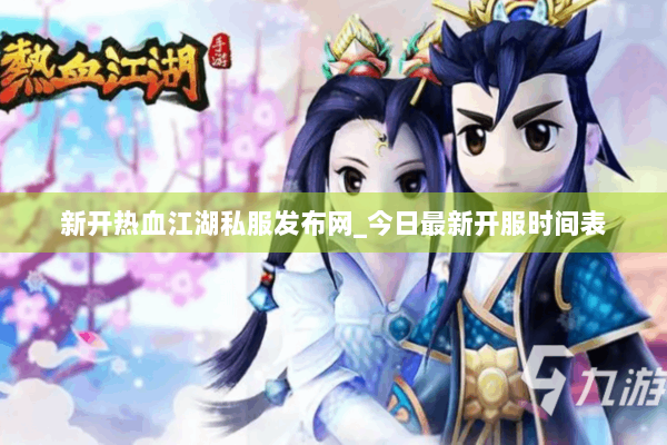 新开热血江湖私服发布网_今日最新开服时间表 新开热血江湖私服发布网_今日最新开服时间表