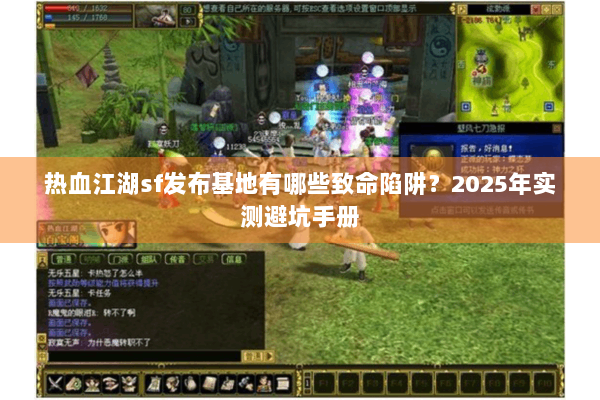 热血江湖sf发布基地有哪些致命陷阱?2025年实测避坑手册 热血江湖sf发布基地有哪些致命陷阱?2025年实测避坑手册