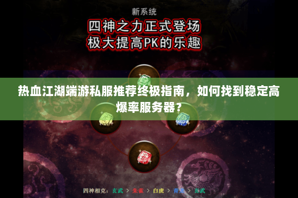 热血江湖端游私服推荐终极指南，如何找到稳定高爆率服务器？