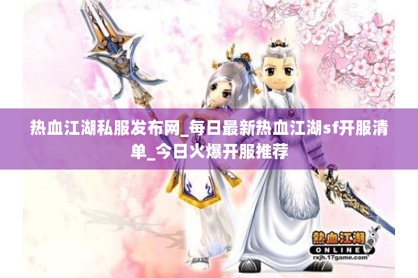 热血江湖私服发布网_每日最新热血江湖sf开服清单_今日火爆开服推荐 热血江湖私服发布网_每日最新热血江湖sf开服清单_今日火爆开服推荐