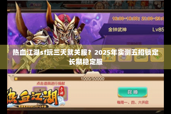 热血江湖sf玩三天就关服？2025年实测五招锁定长期稳定服