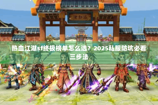 热血江湖sf终极榜单怎么选？2025私服防坑必看三步法