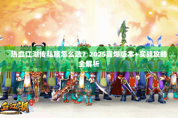 热血江湖传私服怎么选?2025高爆版本+实战攻略全解析 热血江湖传私服怎么选?2025高爆版本+实战攻略全解析