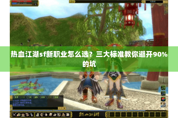 热血江湖sf新职业怎么选?三大标准教你避开90%的坑 热血江湖sf新职业怎么选?三大标准教你避开90%的坑
