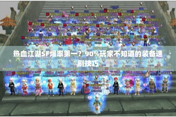 热血江湖SF爆率第一?90%玩家不知道的装备速刷技巧 热血江湖SF爆率第一?90%玩家不知道的装备速刷技巧