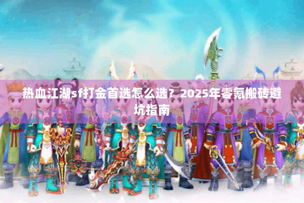 热血江湖sf打金首选怎么选?2025年零氪搬砖避坑指南 热血江湖sf打金首选怎么选?2025年零氪搬砖避坑指南