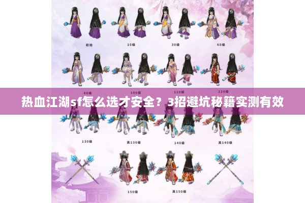 热血江湖sf怎么选才安全?3招避坑秘籍实测有效 热血江湖sf怎么选才安全?3招避坑秘籍实测有效