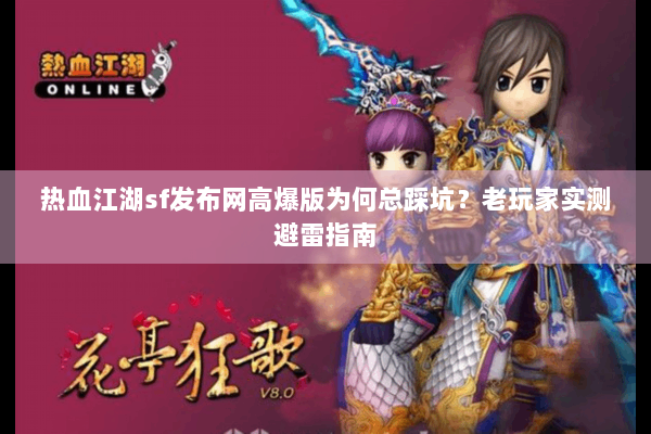 热血江湖sf发布网高爆版为何总踩坑?老玩家实测避雷指南 热血江湖sf发布网高爆版为何总踩坑?老玩家实测避雷指南
