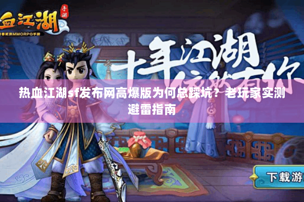 热血江湖sf发布网高爆版为何总踩坑?老玩家实测避雷指南 热血江湖sf发布网高爆版为何总踩坑?老玩家实测避雷指南