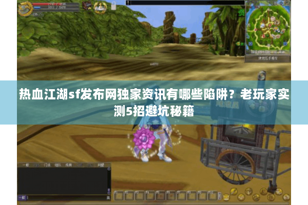 热血江湖sf发布网独家资讯有哪些陷阱?老玩家实测5招避坑秘籍 热血江湖sf发布网独家资讯有哪些陷阱?老玩家实测5招避坑秘籍