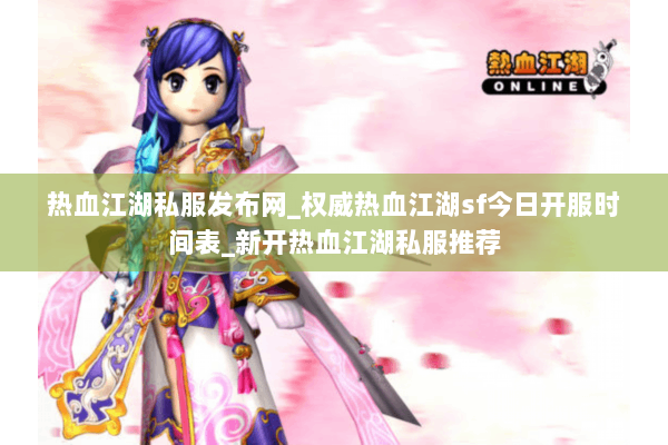 热血江湖私服发布网_权威热血江湖sf今日开服时间表_新开热血江湖私服推荐