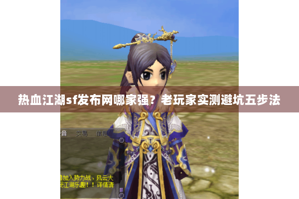 热血江湖sf发布网哪家强?老玩家实测避坑五步法 热血江湖sf发布网哪家强?老玩家实测避坑五步法