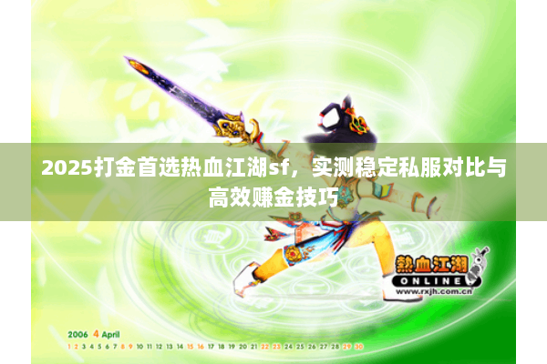 2025打金首选热血江湖sf，实测稳定私服对比与高效赚金技巧