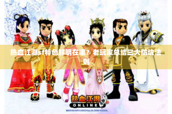 热血江湖sf特色鲜明在哪?老玩家总结三大防坑法则 热血江湖sf特色鲜明在哪?老玩家总结三大防坑法则