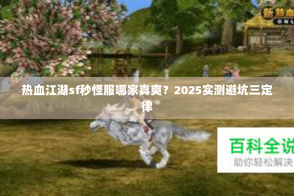 热血江湖sf秒怪服哪家真爽？2025实测避坑三定律