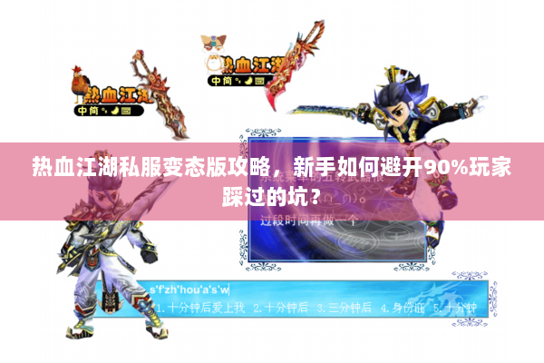 热血江湖私服变态版攻略，新手如何避开90%玩家踩过的坑？
