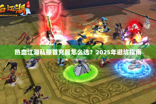 热血江湖私服首充服怎么选?2025年避坑指南 热血江湖私服首充服怎么选?2025年避坑指南