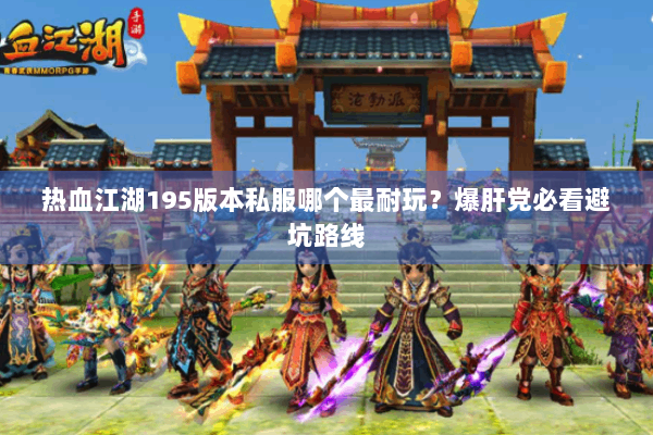 热血江湖195版本私服哪个最耐玩？爆肝党必看避坑路线