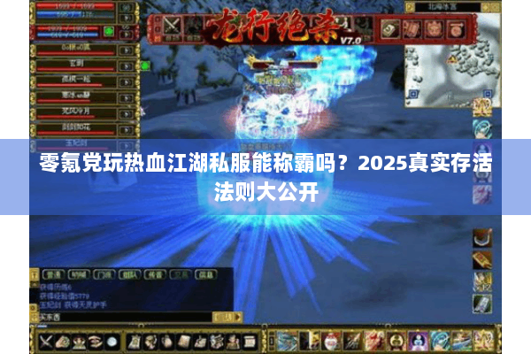 零氪党玩热血江湖私服能称霸吗?2025真实存活法则大公开 零氪党玩热血江湖私服能称霸吗?2025真实存活法则大公开