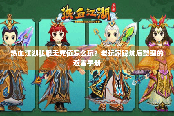 热血江湖私服无充值怎么玩?老玩家踩坑后整理的避雷手册 热血江湖私服无充值怎么玩?老玩家踩坑后整理的避雷手册