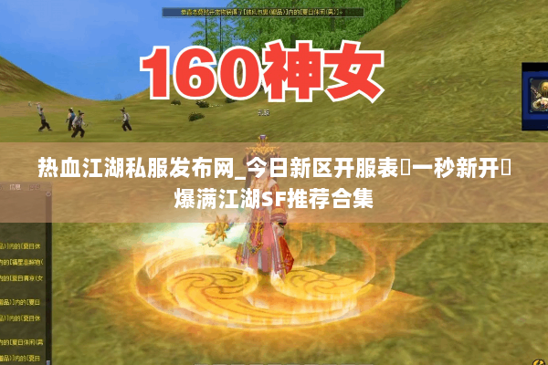 热血江湖私服发布网_今日新区开服表▷一秒新开◁爆满江湖SF推荐合集