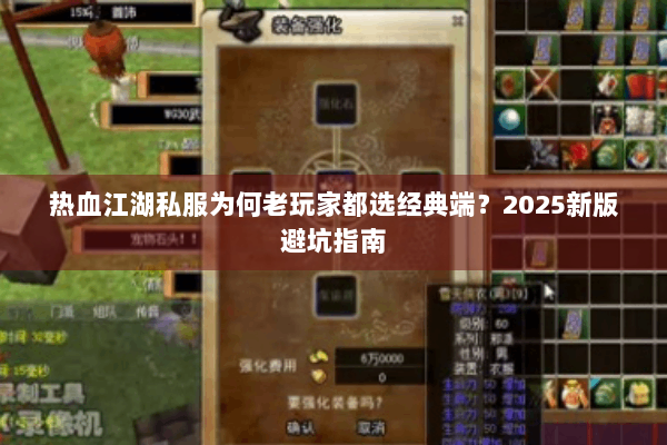 热血江湖私服为何老玩家都选经典端?2025新版避坑指南 热血江湖私服为何老玩家都选经典端?2025新版避坑指南